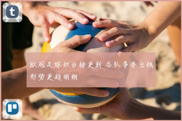 欧冠足球积分榜更新 各队争夺出线形势更趋明朗