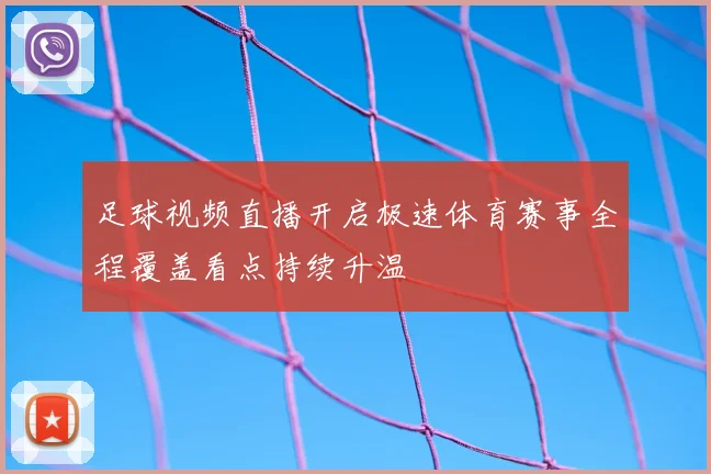 足球视频直播开启极速体育赛事全程覆盖看点持续升温